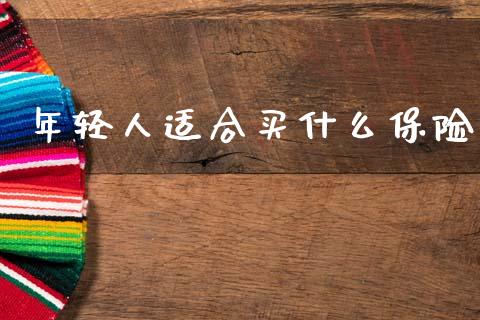 年轻人适合买什么保险_https://www.lansai.wang_期货资讯_第1张