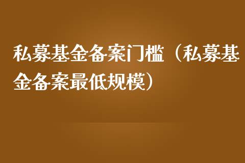 私募基金备案门槛（私募基金备案最低规模）_https://www.lansai.wang_基金理财_第1张