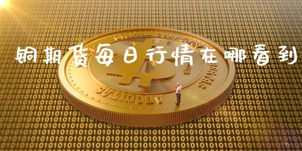 铜期货每日行情在哪看到_https://www.lansai.wang_恒生指数_第1张