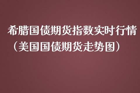 希腊国债期货指数实时行情（美国国债期货走势图）_https://www.lansai.wang_恒生指数_第1张
