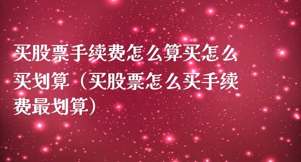 买股票手续费怎么算买怎么买划算（买股票怎么买手续费最划算）_https://www.lansai.wang_股票知识_第1张