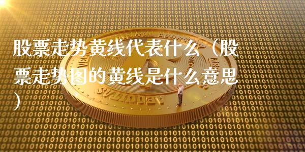 股票走势黄线代表什么(股票走势图的黄线是什么意思)_股票知识_第1张_起点财经 股票走势黄线代表什么(股票走势图的黄线是什么意思)_https://www.lansai.wang_股票知识_第1张