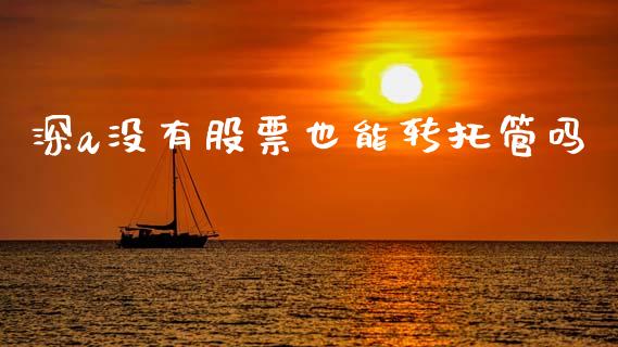 深a没有股票也能转托管吗_https://www.lansai.wang_期货资讯_第1张