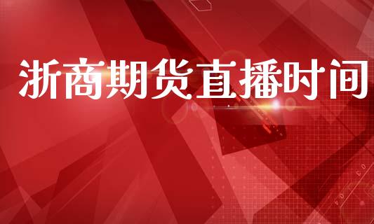 浙商期货直播时间_https://www.lansai.wang_期货直播_第1张