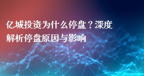 亿城投资为什么停盘？深度解析停盘原因与影响_https://www.lansai.wang_期货行情_第1张