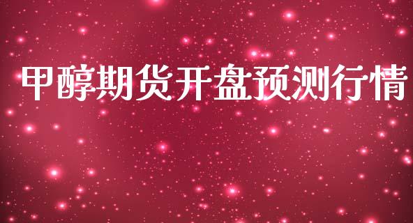 甲醇期货开盘预测行情_https://www.lansai.wang_期货学院_第1张