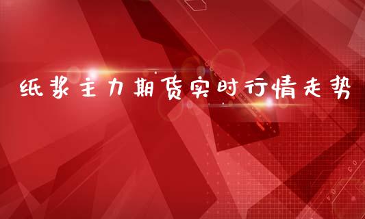 纸浆主力期货实时行情走势_https://www.lansai.wang_恒生指数_第1张