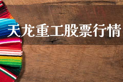 天龙重工股票行情_https://www.lansai.wang_股票知识_第1张