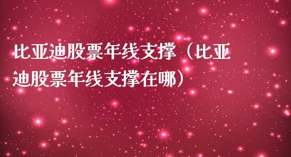 比亚迪股票年线支撑（比亚迪股票年线支撑在哪）_https://www.lansai.wang_股票问答_第1张