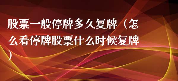 股票一般停牌多久复牌（怎么看停牌股票什么时候复牌）_https://www.lansai.wang_股票知识_第1张