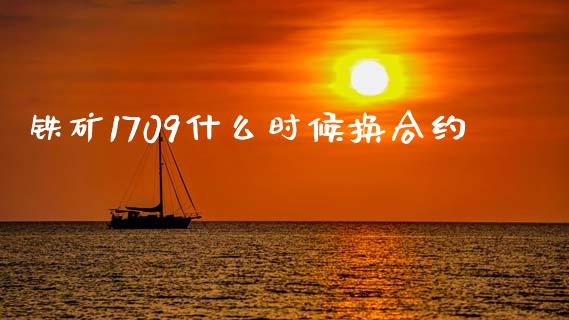 铁矿1709什么时候换合约_https://www.lansai.wang_期货直播_第1张