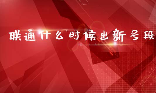 联通什么时候出新号段_https://www.lansai.wang_股票知识_第1张