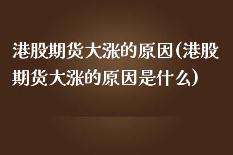 港股期货大涨的原因(港股期货大涨的原因是什么)_https://www.lansai.wang_恒生指数_第1张