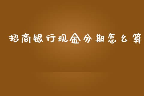 招商银行现金分期怎么算_https://www.lansai.wang_股票问答_第1张