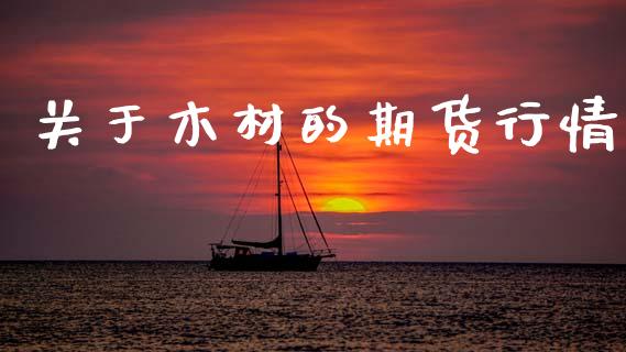 关于木材的期货行情_https://www.lansai.wang_期货资讯_第1张