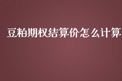 豆粕期权结算价怎么计算_https://www.lansai.wang_期货行情_第1张