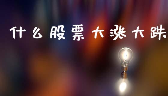 什么股票大涨大跌_https://www.lansai.wang_恒生指数_第1张