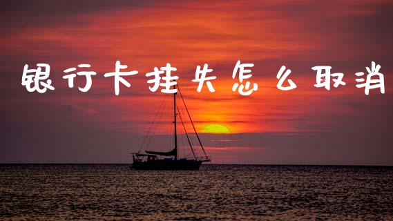 银行卡挂失怎么取消_https://www.lansai.wang_期货资讯_第1张
