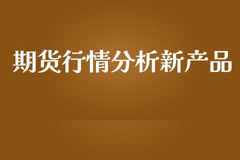 期货行情分析新产品_https://www.lansai.wang_期货资讯_第1张