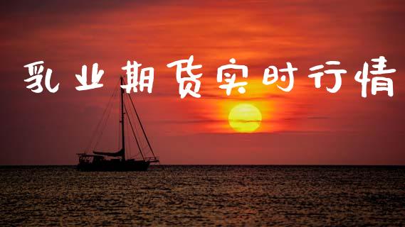 乳业期货实时行情_https://www.lansai.wang_期货资讯_第1张