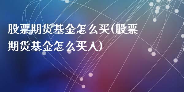 股票期货基金怎么买(股票期货基金怎么买入)_https://www.lansai.wang_期货资讯_第1张
