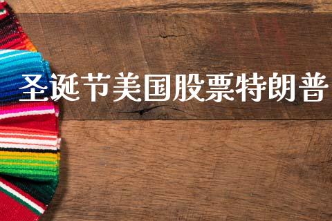 圣诞节美国股票特朗普_https://www.lansai.wang_期货行情_第1张