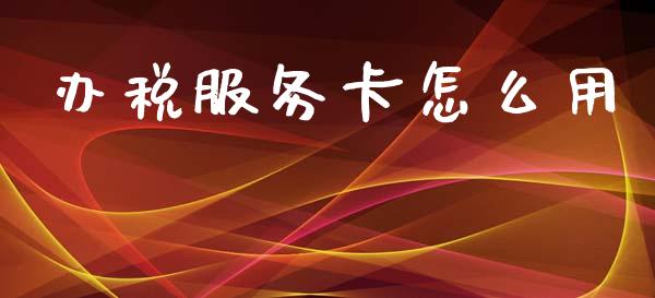 办税服务卡怎么用_https://www.lansai.wang_恒生指数_第1张
