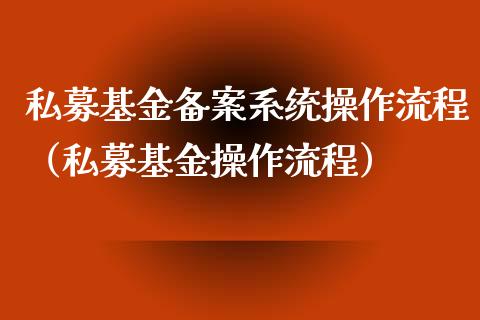 私募基金备案系统操作流程（私募基金操作流程）_https://www.lansai.wang_基金理财_第1张