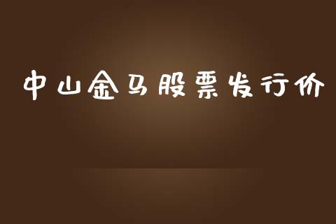 中山金马股票发行价_https://www.lansai.wang_期货行情_第1张