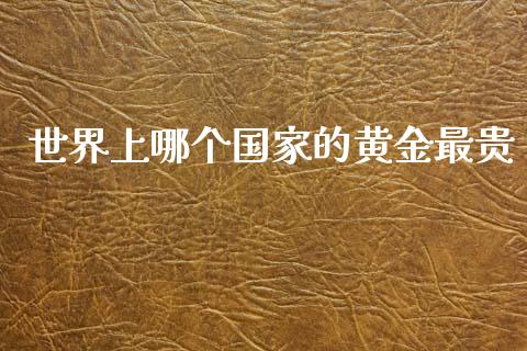 世界上哪个国家的黄金最贵_https://www.lansai.wang_股票问答_第1张