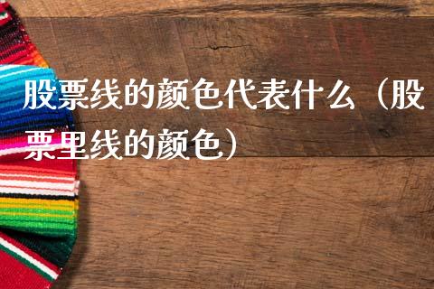 股票线的颜色代表什么（股票里线的颜色）_https://www.lansai.wang_股票问答_第1张