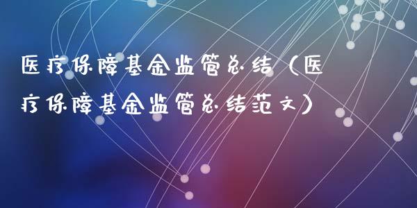 医疗保障基金监管总结（医疗保障基金监管总结范文）_https://www.lansai.wang_基金理财_第1张