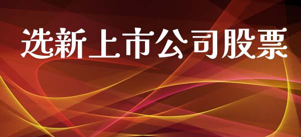 选新上市公司股票_https://www.lansai.wang_期货行情_第1张