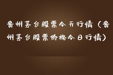 贵州茅台股票今天行情（贵州茅台股票价格今日行情）_https://www.lansai.wang_股票问答_第1张