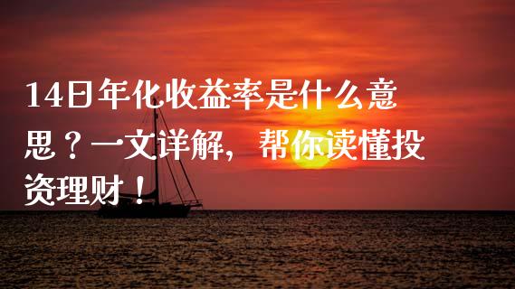 14日年化收益率是什么意思？一文详解，帮你读懂投资理财！_https://www.lansai.wang_期货学院_第1张