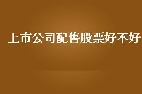 上市公司配售股票好不好_https://www.lansai.wang_基金理财_第1张