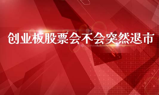 创业板股票会不会突然退市_https://www.lansai.wang_基金理财_第1张