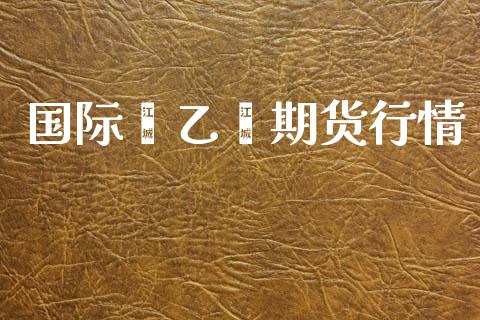 国际苯乙烯期货行情_https://www.lansai.wang_期货资讯_第1张