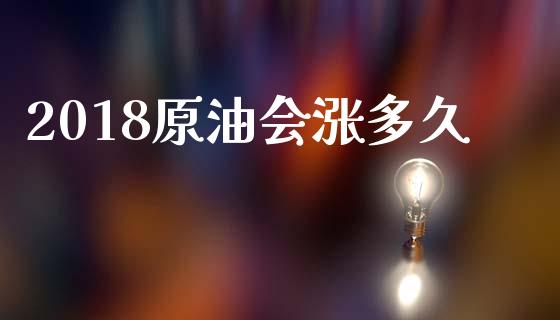 2018原油会涨多久_https://www.lansai.wang_期货学院_第1张