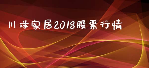川洋家居2018股票行情_https://www.lansai.wang_期货行情_第1张