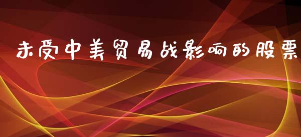 未受中美贸易战影响的股票_https://www.lansai.wang_期货行情_第1张