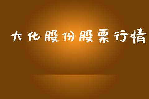 大化股份股票行情_https://www.lansai.wang_股票知识_第1张