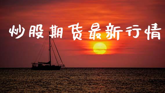 炒股期货最新行情_https://www.lansai.wang_未分类_第1张