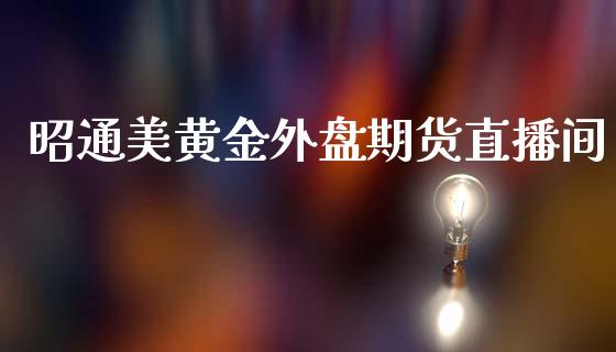 昭通美黄金外盘期货直播间_https://www.lansai.wang_期货直播_第1张