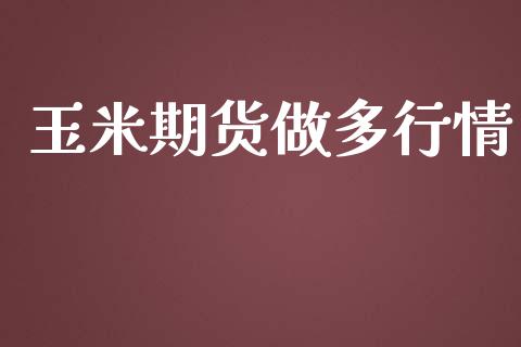 玉米期货做多行情_https://www.lansai.wang_期货资讯_第1张