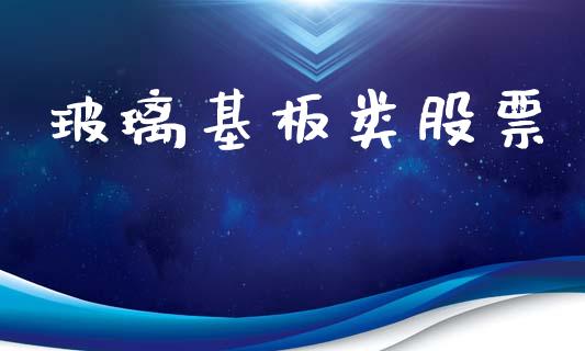 玻璃基板类股票_https://www.lansai.wang_期货行情_第1张