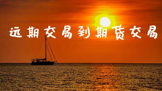 远期交易到期货交易_https://www.lansai.wang_理财百科_第1张