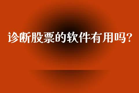 诊断股票的软件有用吗?_https://www.lansai.wang_股票知识_第1张
