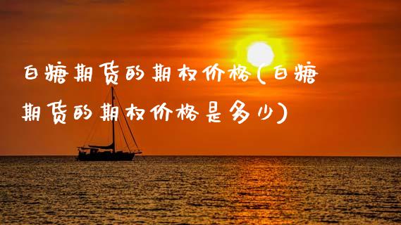白糖期货的期权价格(白糖期货的期权价格是多少)_https://www.lansai.wang_恒生指数_第1张