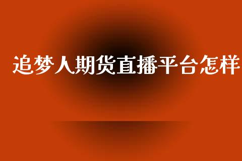 追梦人期货直播平台怎样_https://www.lansai.wang_期货直播_第1张
